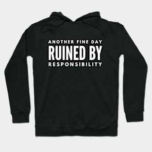 Another Fine Day Ruined By Responsibility - Funny Sayings Hoodie